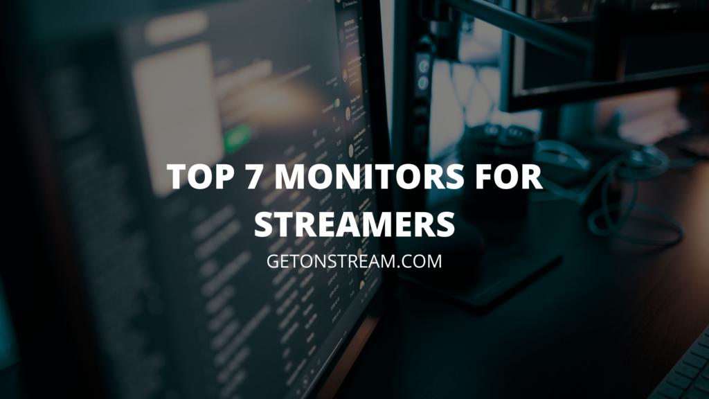 Top 7 Monitors For Streamers In 2023 - [Buyers Guide] - Get On Stream