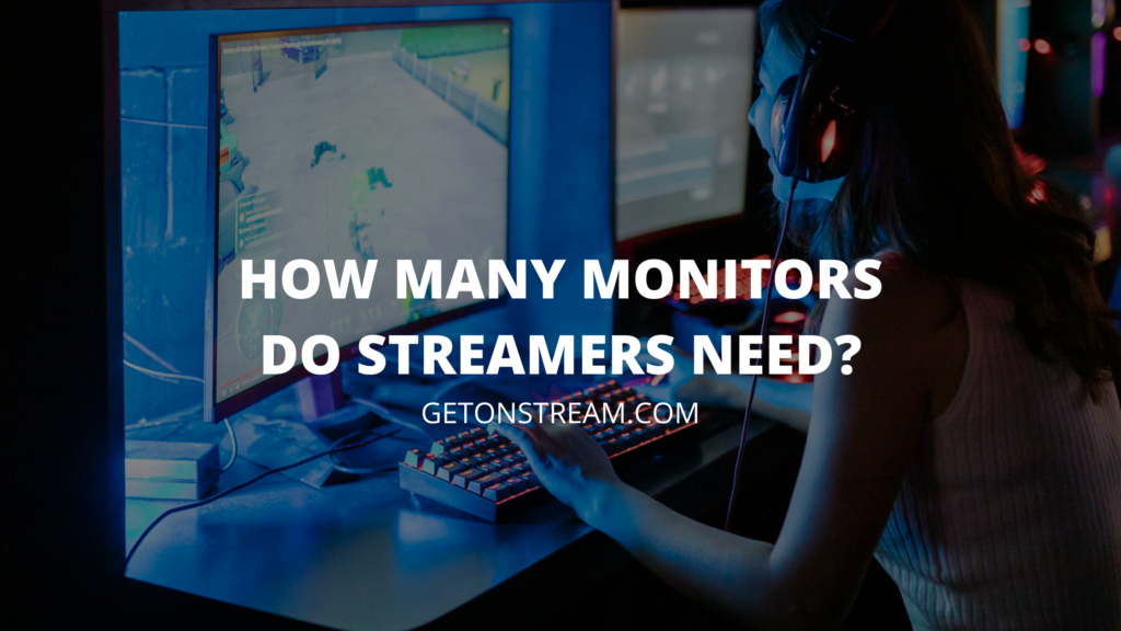 How Many Monitors Do Streamers Need? [Answered] Get On Stream