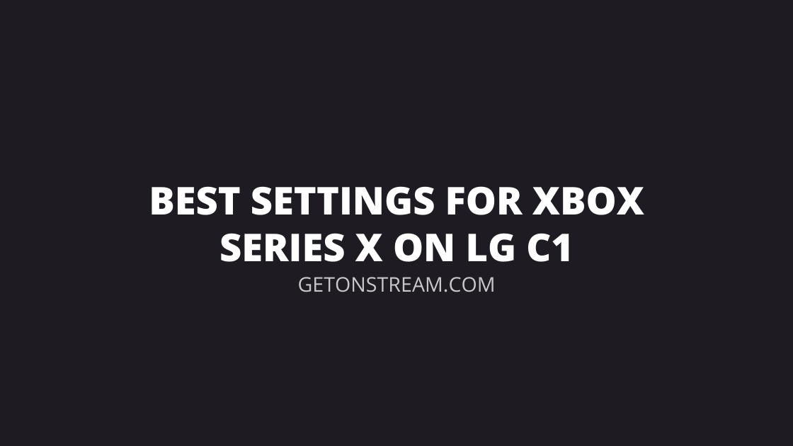 Best Xbox Series X Settings For LG C1 [Answered] Get On Stream
