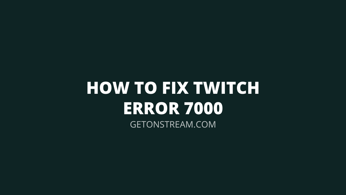 Twitch Error 7000 - What Is It & How To Fix It - [Easy Guide] - Get On ...