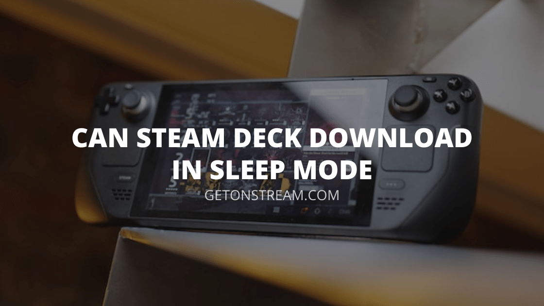 Can Steam Deck Download In Sleep Mode - [Answered] - Get On Stream