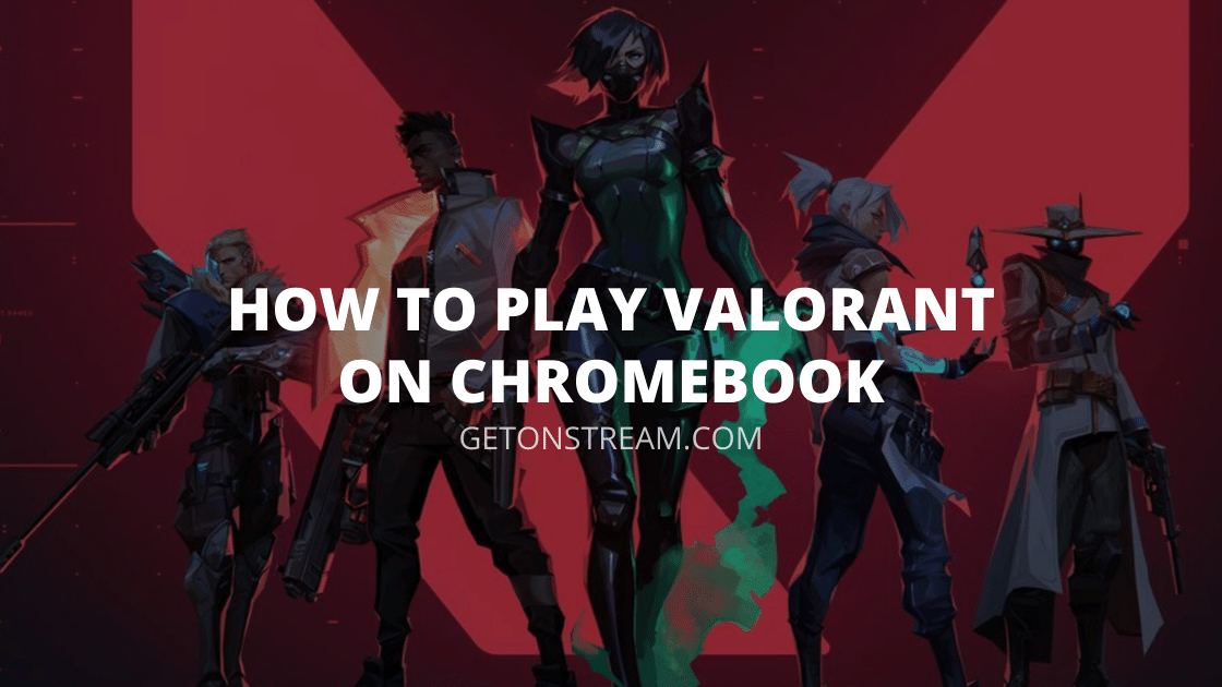 How To Play Valorant on a Chromebook? [Easy Guide] Get On Stream